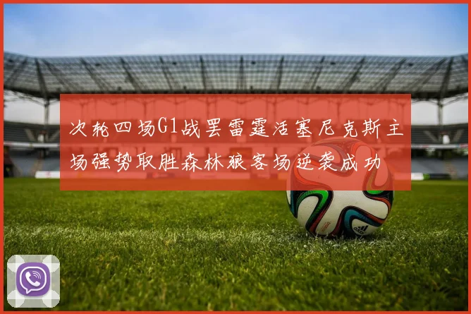 次轮四场G1战罢雷霆活塞尼克斯主场强势取胜森林狼客场逆袭成功