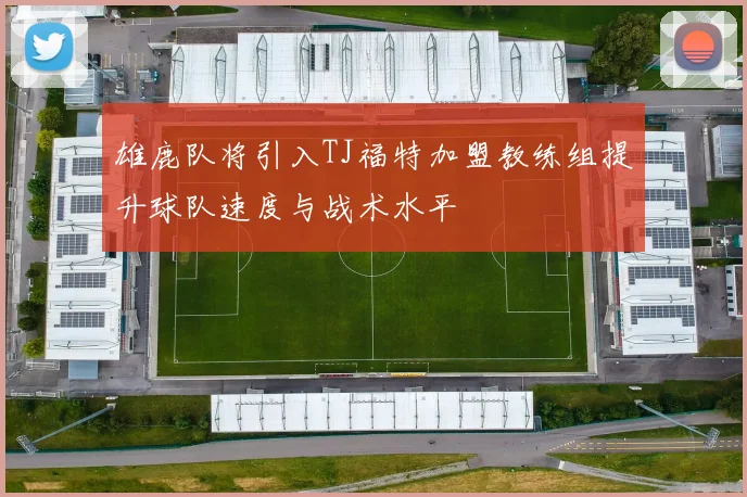 雄鹿队将引入TJ福特加盟教练组提升球队速度与战术水平